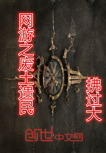 网游之废土遗民小说免费阅读无弹窗