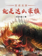 变成龙族就是这么豪横小说全集免费观看