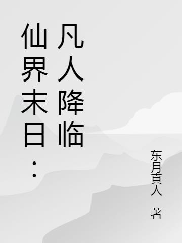 仙界末日:凡人降临txt小说免费阅读全文